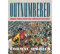 Outnumbered: Incredible Stories of History's Most Surprising Battlefield Upsets