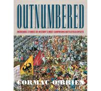 Outnumbered: Incredible Stories of History's Most Surprising Battlefield Upsets