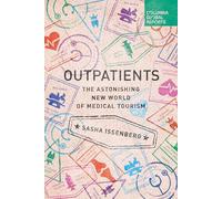 Outpatients: The Astonishing New World of Medical Tourism