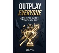 Outplay Everyone: A Student's Guide to Winning Life Early: The Complete System to Focus, Stay Consistent and Score Higher Without Burnout