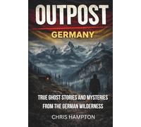 OUTPOST: GERMANY: True Ghost Stories and Mysteries from the German Wilderness