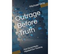 Outrage Before Truth: How Social Media Hijacked Our Thinking