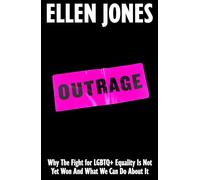 Outrage : Why The Fight for LGBTQ+ Equality Is Not Yet Won And What We Can Do About It