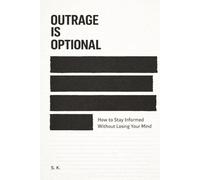 Outrage Is Optional: How to Stay Informed Without Losing Your Mind