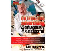 Outrageous Advertising That's Outrageously Successful: Written by Bill Glazer, 2009 Edition, Publisher: Glazer Kennedy Publishing [Paperback]