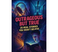 Outrageous but True: 25 Real Stories You Won’t Believe