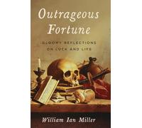 Outrageous Fortune: Gloomy Reflections on Luck and Life