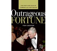 Outrageous Fortune: The Rise And Ruin of Conrad And Lady Black