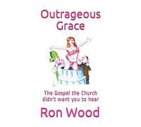 Outrageous Grace: The Gospel the Church didn't want you to hear