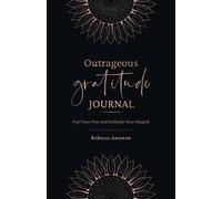 Outrageous Gratitude Journal: Fuel Your Fire and Embody Your Magick