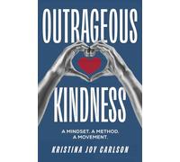 Outrageous Kindness: A Mindset. A Method. A Movement.