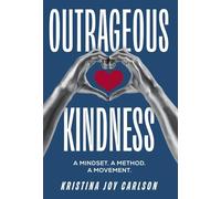 Outrageous Kindness: A Mindset. A Method. A Movement.