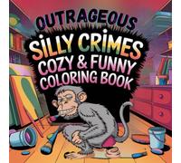 Outrageous Silly Crimes: Cozy & Funny Coloring Book