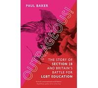 Outrageous!: The Story of Section 28 and Britain's Battle for LGBT Education (Paperback) - Paul Baker Book