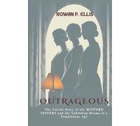OUTRAGEOUS: The Untold Story of the MITFORD SISTERS and the Unfolding Drama of a Tumultuous Age