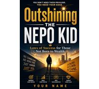 Outshining THE NEPO KID:: Laws of Success for Those Not Born to Wealth