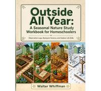 Outside All Year: A Seasonal Nature Study Workbook for Homeschoolers: Observation Logs, Backyard Science, and Outdoor Life Skills