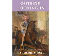 Outside, Looking In : Memoir of an Unrepentant Feminist