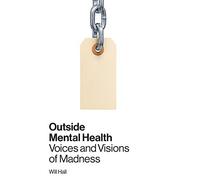 Outside Mental Health: Voices and Visions of Madness