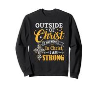 Outside Of Christ I Am Weak In Christ I Am Strong! Best Sweatshirt