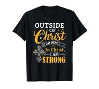 Outside Of Christ I Am Weak In Christ I Am Strong! Best T-Shirt