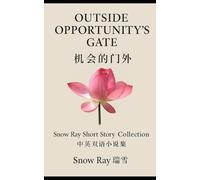 Outside Opportunity's Gate -Snow Ray Short Story Collection: 机会的门外-瑞雪中英双语小说集