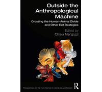Outside the Anthropological Machine: Crossing the Human-Animal Divide and Other Exit Strategies (Perspectives on the Non-Human in Literature and Culture)
