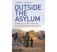 Outside the Asylum : A Memoir of War, Disaster and Humanitarian Psychiatry