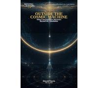 Outside the Cosmic Machine: What Consciousness Discovers Beyond the Simulation