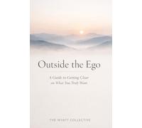 Outside the Ego: A Guide to Getting Clear on What You Truly Want