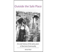 Outside the Safe Place: An Oral History of the Early Years of the Iona Community