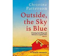 Outside, the Sky is Blue: The story of a family told with searing honesty, humour and love