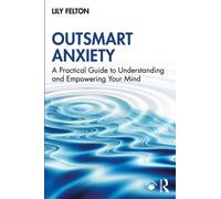 Outsmart Anxiety : A Practical Guide to Understanding and Empowering Your Mind