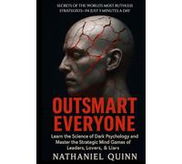 Outsmart Everyone: Learn the Science of Dark Psychology and Master the Strategic Mind Games of Leaders, Lovers, & Liars
