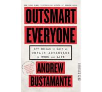 Outsmart Everyone: Spy Skills to Gain an Unfair Advantage in Work and Life