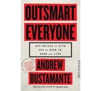 Outsmart Everyone : Spy Skills to Give You an Edge in Work and Life