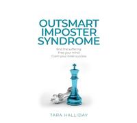 Outsmart Imposter Syndrome: End the suffering, free your mind, claim your inner success
