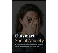 Outsmart Social Anxiety: A 30-Day, Brain-Based Plan to Quiet the Fear, Speak Up, and Reclaim Your Social Life