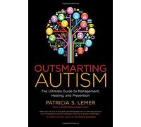 Outsmarting Autism: The Ultimate Guide to Management, Healing, and Prevention