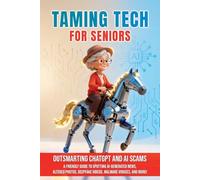 Outsmarting ChatGPT and AI Scams: A Friendly Guide to Spotting AI-Generated News, Altered Photos, Deepfake Videos, Malware Viruses, and More! (Taming Tech for Seniors)