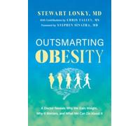 Outsmarting Obesity : A Doctor Reveals Why We Gain Weight, Why It Matters, and What We Can Do about It