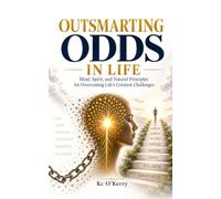 OUTSMARTING ODDS IN LIFE: Mind, Spirit, and Natural Principles for Overcoming Life’s Greatest Challenges