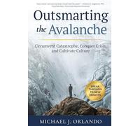 Outsmarting the Avalanche: Circumvent Catastrophe, Conquer Crisis, and Cultivate Culture
