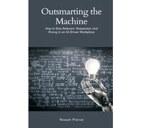 Outsmarting the Machine: How to Stay Relevant, Respected, and Rising in an AI-Driven Workplace