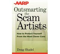Outsmarting the Scam Artists (AARP): How to Protect Yourself From the Most Clever Cons