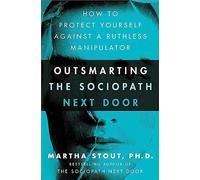 Outsmarting the Sociopath Next Door: How to Protect Yourself Against a Ruthless Manipulator