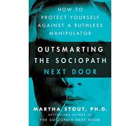 Outsmarting the Sociopath Next Door: How to Protect Yourself Against a Ruthless Manipulator