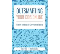 Outsmarting Your Kids Online: A Safety Handbook for Overwhelmed Parents