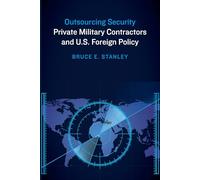 Outsourcing Security: Private Military Contractors and U.S. Foreign Policy
