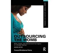 Outsourcing the Womb: Race, Class and Gestational Surrogacy in a Global Market (Framing 21st Century Social Issues)